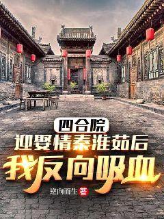 四合院:迎娶秦淮茹后,我反向吸血!
